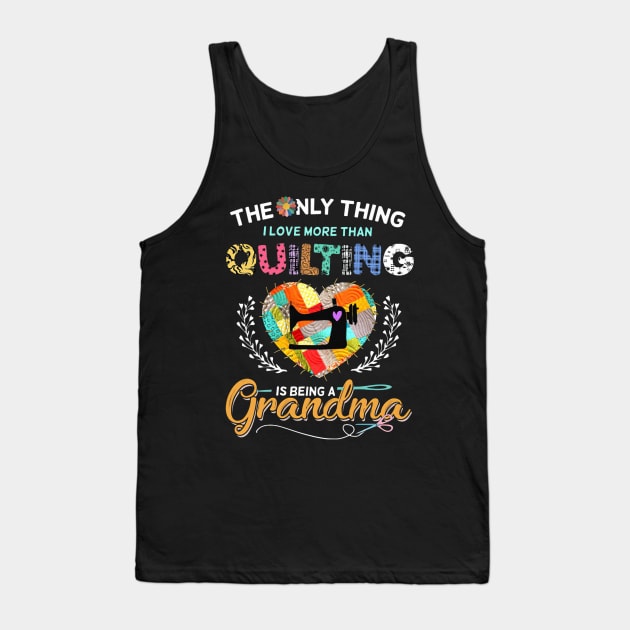 The Only Thing I Love More Than Quilting Is Being A Grandma Tank Top by madyharrington02883